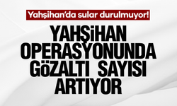 Yahşihan Operasyonunda Gözaltı Sayısı Artıyor