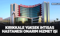 KIRIKKALE YÜKSEK İHTİSAS HASTANESİ ONARIM HİZMET İŞİ