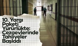 10. Yargı Paketi Yürürlükte: Cezaevlerinde Tahliyeler Başladı