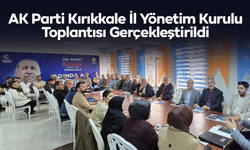 AK Parti Kırıkkale İl Yönetim Kurulu Toplantısı Gerçekleştirildi