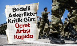 Bedelli Askerlikte Kritik Gün: Ücret Artışı Kapıda
