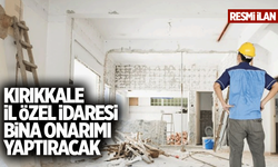 KIRIKKALE İL ÖZEL İDARESİ BİNA ONARIMI YAPTIRACAK