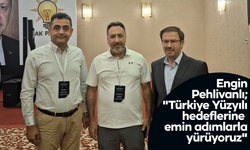 Engin Pehlivanlı; "Türkiye Yüzyılı hedeflerine emin adımlarla yürüyoruz"
