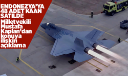 KAAN Uçağından Endonezya’ya 48 Adetlik Dev İhracat: Milletvekili Kaplan’dan Anlamlı Mesaj