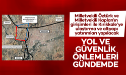 Kırıkkale’ye ulaştırma ve altyapı yatırımları! Yol ve güvenlik önlemleri gündemde