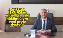 Kırıkkale İŞKUR’dan engelli ve eski hükümlülere yeni proje desteği