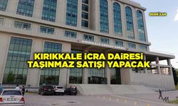 Kırıkkale İcra Dairesi taşınmaz satışı yapacak