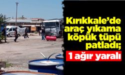 Kırıkkale’de araç yıkama köpük tüpü patladı; 1 kişi ağır yaralandı