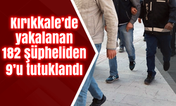 Kırıkkale’de yakalanan 182 şüpheliden 9’u tutuklandı