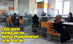 LGS günü Kırıkkale'de Nüfus Müdürlükleri açık olacak