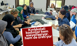 Kırıkkaleli kadınlar hem sosyalleşiyor, hem de üretiyor