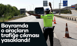 Bayramda o araçların trafiğe çıkması yasaklandı!