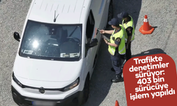 Trafikte denetimler sürüyor: 403 bin sürücüye işlem yapıldı