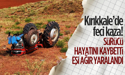 Kırıkkale'de feci traktör kazası: Sürücü hayatını kaybetti, eşi ağır yaralandı