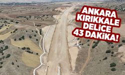 Ankara-Kırıkkale-Delice Otoyolu projesiyle seyahat süresi 43 dakikaya iniyor