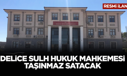 DELİCE SULH HUKUK MAHKEMESİ TAŞINMAZ SATACAK