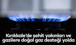 Kırıkkale’de şehit yakınları ve gazilere doğal gaz desteği yolda