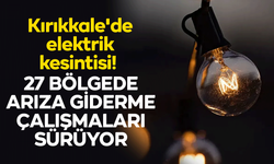 Kırıkkale'de elektrik kesintisi! 27 bölgede arıza giderme çalışmaları sürüyor