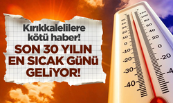 Kırıkkale’de sıcaklık rekoru yolda! Son 30 yılın en sıcak günü geliyor!