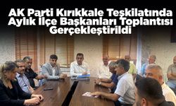 AK Parti Kırıkkale Teşkilatında Aylık İlçe Başkanları Toplantısı Gerçekleştirildi