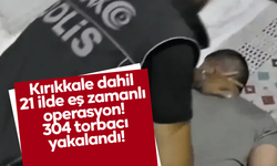 Kırıkkale dahil 21 ilde eş zamanlı operasyon! 304 torbacı yakalandı!