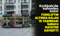 Forkliftin altında kalan 16 yaşındaki sürücü hayatını kaybetti