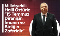 Milletvekili Halil Öztürk: “15 Temmuz Direnişin, İmanın ve Birliğin Zaferidir”