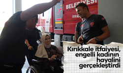 Kırıkkale itfaiyesi, engelli kadının hayalini gerçekleştirdi