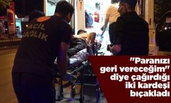 "Paranızı geri vereceğim" diye çağırdığı iki kardeşi bıçakladı