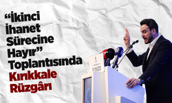 “İkinci İhanet Sürecine Hayır” Toplantısında Kırıkkale Rüzgârı