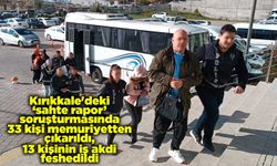 Kırıkkale'deki ‘sahte rapor’ soruşturmasında 33 kişi memuriyetten çıkarıldı, 13 kişinin iş akdi feshedildi