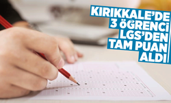 Kırıkkale’de 3 öğrenci, LGS’den tam puan aldı!