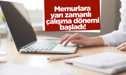 Memurlara yarı zamanlı çalışma dönemi başladı!