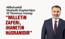 Milletvekili Kaplan’dan 15 Temmuz Mesajı: “Milletin Zaferi, İhanetin Hüsranıdır”