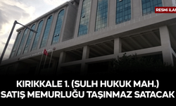 KIRIKKALE 1. (SULH HUKUK MAH.) SATIŞ MEMURLUĞU TAŞINMAZ SATACAK