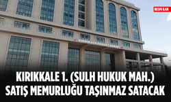 KIRIKKALE 1. (SULH HUKUK MAH.) SATIŞ MEMURLUĞU TAŞINMAZ SATACAK