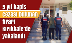 5 yıl hapis cezası bulunan firari Kırıkkale’de yakalandı