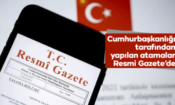 Cumhurbaşkanlığı tarafından yapılan atamalar, Resmi Gazete’de!