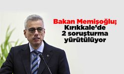 Bakan Memişoğlu; Kırıkkale’de 2 soruşturma yürütülüyor