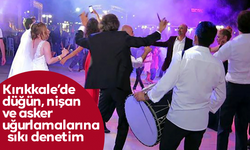 Kırıkkale’de düğün, nişan ve asker uğurlamalarına sıkı denetim
