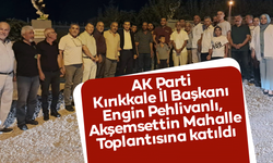 AK Parti Kırıkkale İl Başkanı Pehlivanlı, Akşemsettin Mahalle Toplantısına katıldı