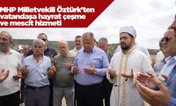 MHP Milletvekili Öztürk'ten vatandaşa hayrat çeşme ve mescit hizmeti