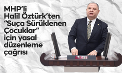 MHP’li Halil Öztürk’ten “Suça Sürüklenen Çocuklar” için yasal düzenleme çağrısı