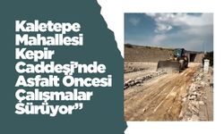 Kaletepe Mahallesi Kepir Caddesi’nde Asfalt Öncesi Çalışmalar Sürüyor