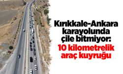 Kırıkkale-Ankara karayolunda çile bitmiyor: 10 kilometrelik araç kuyruğu