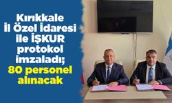 Kırıkkale İl Özel İdaresi ile İŞKUR protokol imzaladı; 80 personel alınacak