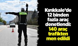 Kırıkkale’de 12 binden fazla araç denetlendi: 140 araç trafikten men edildi