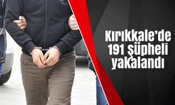 Kırıkkale’de 191 şüpheli yakalandı