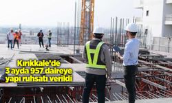 Kırıkkale’de 3 ayda 957 daireye yapı ruhsatı verildi
