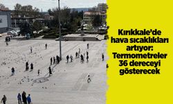 Kırıkkale’de hava sıcaklıkları artıyor: Termometreler 36 dereceyi gösterecek